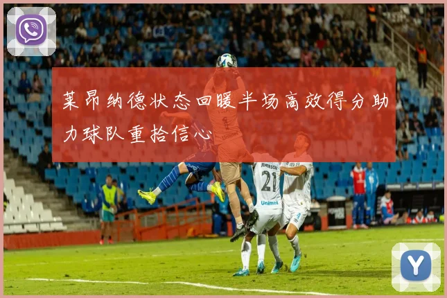 莱昂纳德状态回暖半场高效得分助力球队重拾信心