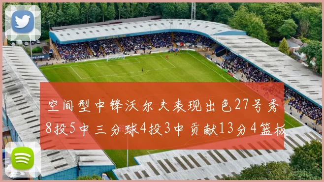 空间型中锋沃尔夫表现出色27号秀8投5中三分球4投3中贡献13分4篮板4助攻