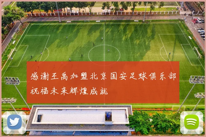 感谢王禹加盟北京国安足球俱乐部祝福未来辉煌成就