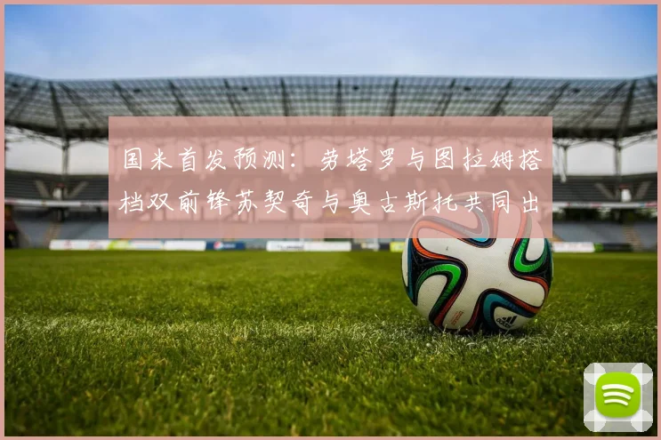 国米首发预测：劳塔罗与图拉姆搭档双前锋苏契奇与奥古斯托共同出战