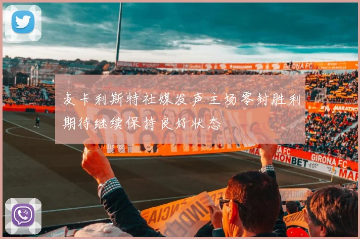 麦卡利斯特社媒发声主场零封胜利期待继续保持良好状态