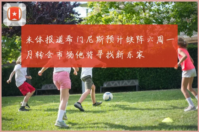 米体报道希门尼斯预计缺阵六周一月转会市场他将寻找新东家